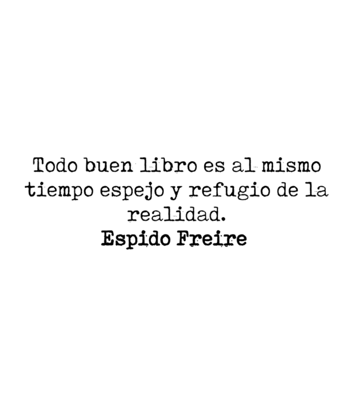 Todo buen libro es al mismo tiempo espejo y refugio de la realidad. Espido Freire.